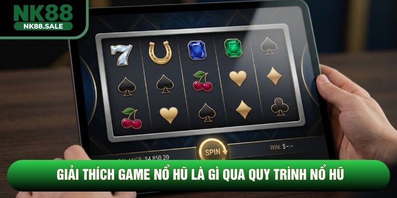 Giải thích game nổ hũ là gì qua quy trình nổ hũ
